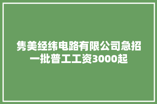 隽美经纬电路有限公司急招一批普工工资3000起