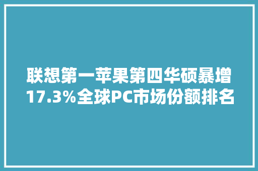 联想第一苹果第四华硕暴增17.3%全球PC市场份额排名出炉