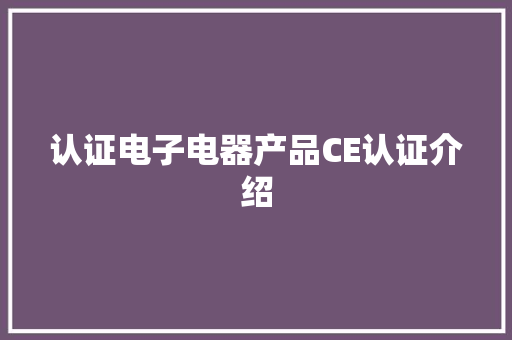 认证电子电器产品CE认证介绍