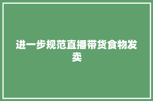进一步规范直播带货食物发卖