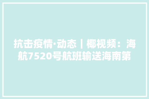 抗击疫情·动态｜椰视频：海航7520号航班输送海南第四批医疗队驰援湖北