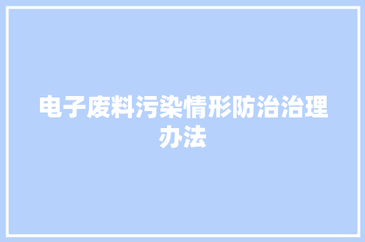 电子废料污染情形防治治理办法