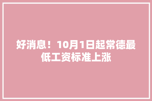 好消息！10月1日起常德最低工资标准上涨