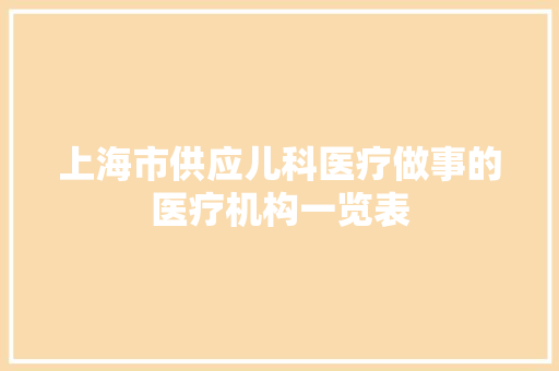 上海市供应儿科医疗做事的医疗机构一览表