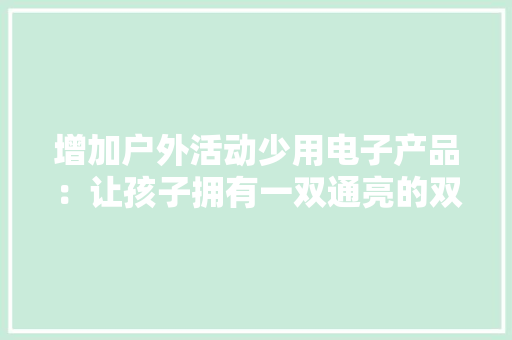 增加户外活动少用电子产品：让孩子拥有一双通亮的双眸