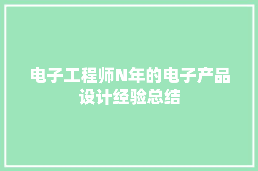 电子工程师N年的电子产品设计经验总结
