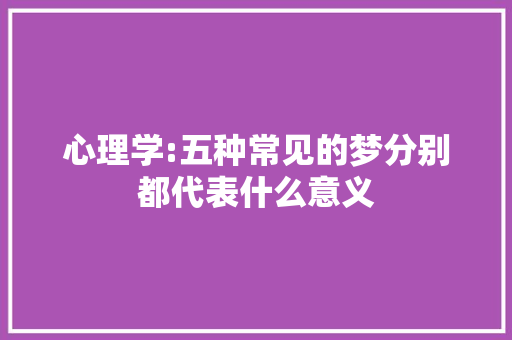 心理学:五种常见的梦分别都代表什么意义