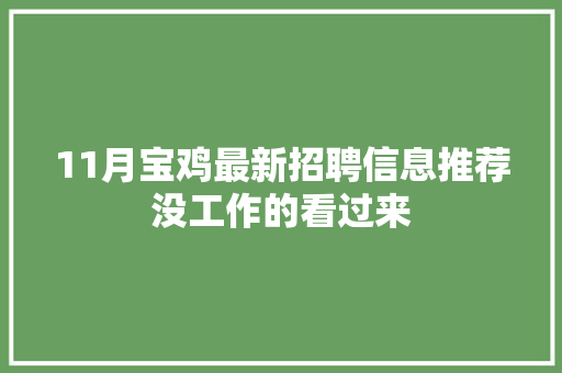 11月宝鸡最新招聘信息推荐没工作的看过来