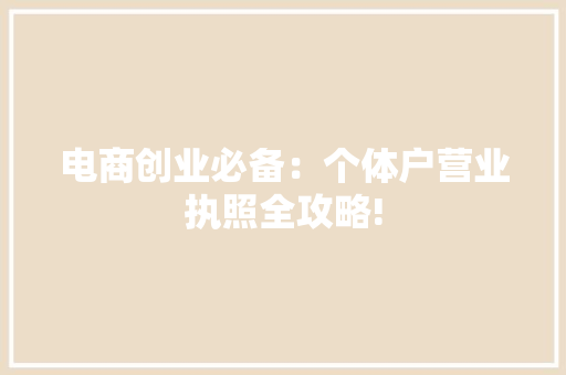 电商创业必备：个体户营业执照全攻略!