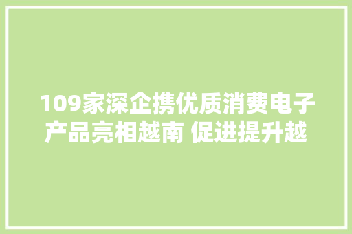 109家深企携优质消费电子产品亮相越南 促进提升越南市场“含深度”