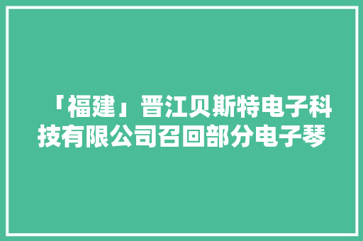 「福建」晋江贝斯特电子科技有限公司召回部分电子琴