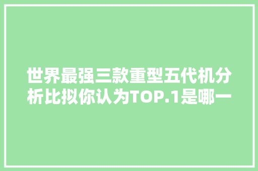 世界最强三款重型五代机分析比拟你认为TOP.1是哪一个？