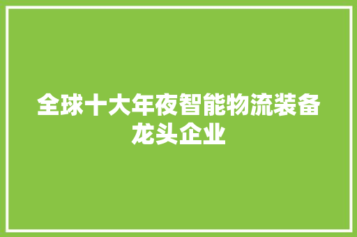 全球十大年夜智能物流装备龙头企业
