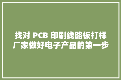 找对 PCB 印刷线路板打样厂家做好电子产品的第一步