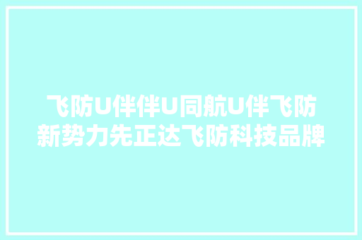 飞防U伴伴U同航U伴飞防新势力先正达飞防科技品牌