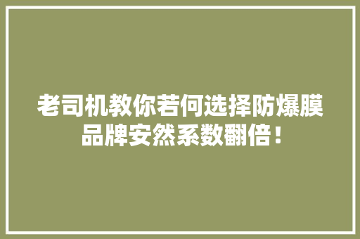 老司机教你若何选择防爆膜品牌安然系数翻倍！