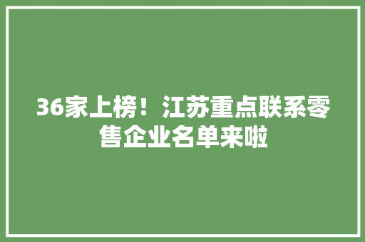 36家上榜！江苏重点联系零售企业名单来啦