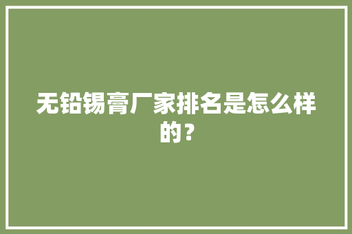 无铅锡膏厂家排名是怎么样的？