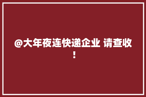 @大年夜连快递企业 请查收！