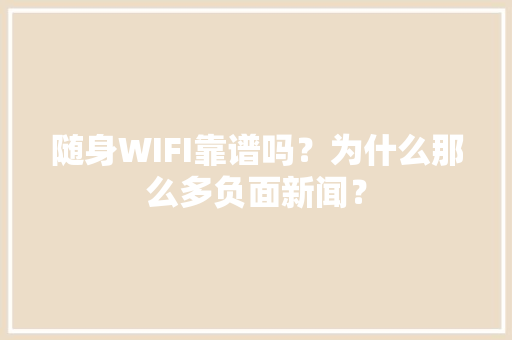 随身WIFI靠谱吗？为什么那么多负面新闻？