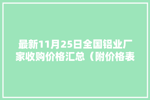 最新11月25日全国铝业厂家收购价格汇总（附价格表）