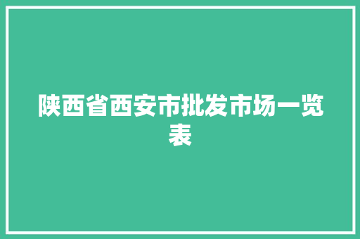 陕西省西安市批发市场一览表