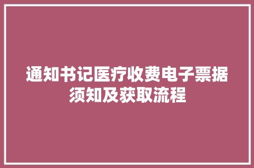 通知书记医疗收费电子票据须知及获取流程