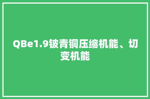 QBe1.9铍青铜压缩机能、切变机能