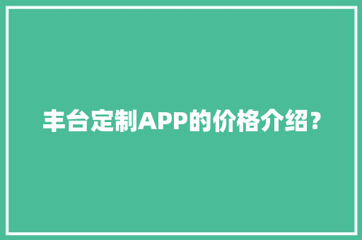 丰台定制APP的价格介绍？