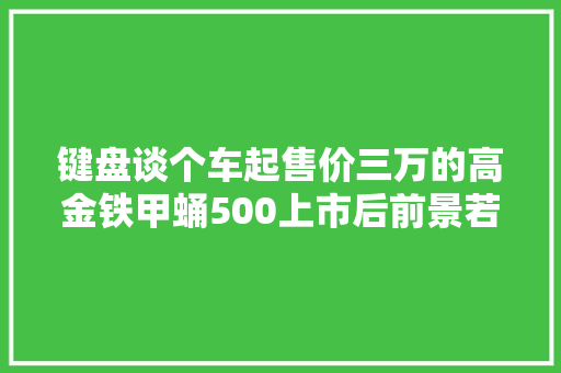 键盘谈个车起售价三万的高金铁甲蛹500上市后前景若何