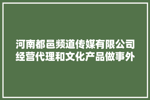 河南都邑频道传媒有限公司经营代理和文化产品做事外包承揽项目竞争性谈判采购邀请函（通知书记）