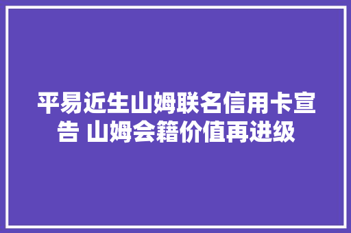 平易近生山姆联名信用卡宣告 山姆会籍价值再进级
