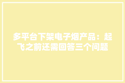 多平台下架电子烟产品：起飞之前还需回答三个问题
