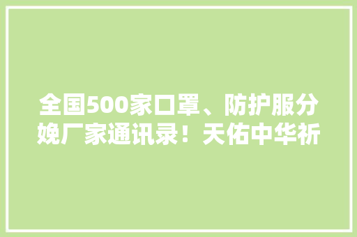 全国500家口罩、防护服分娩厂家通讯录！天佑中华祈福华夏