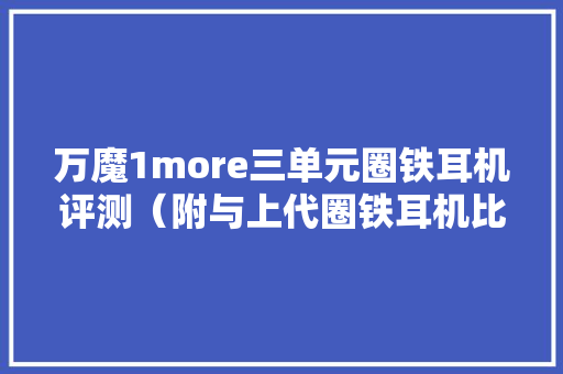 万魔1more三单元圈铁耳机评测（附与上代圈铁耳机比拟）