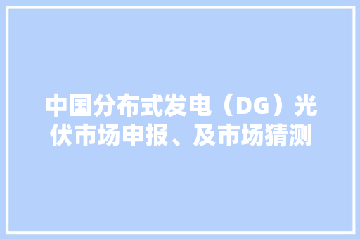 中国分布式发电（DG）光伏市场申报、及市场猜测