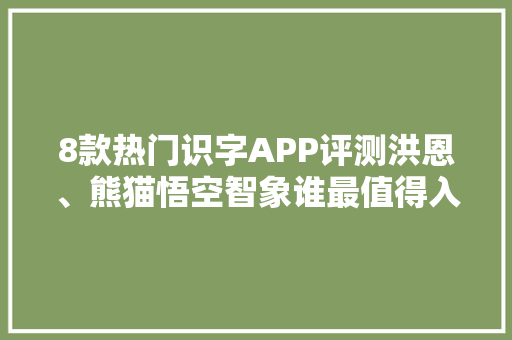 8款热门识字APP评测洪恩、熊猫悟空智象谁最值得入？