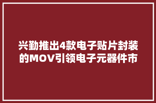 兴勤推出4款电子贴片封装的MOV引领电子元器件市场新潮流