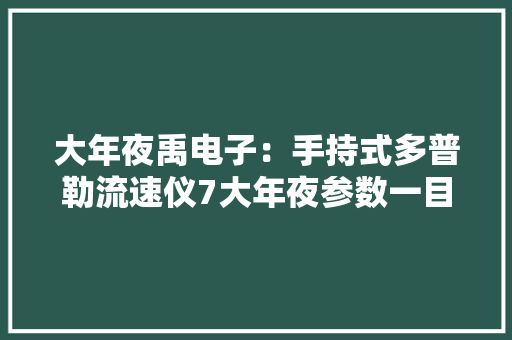 大年夜禹电子：手持式多普勒流速仪7大年夜参数一目了然