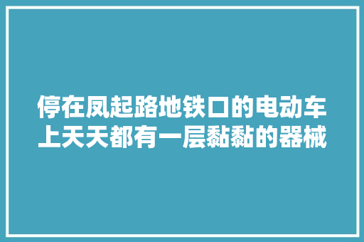 停在凤起路地铁口的电动车上天天都有一层黏黏的器械！有人恶作剧？