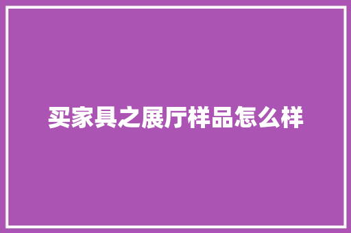 买家具之展厅样品怎么样