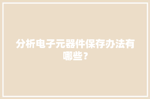 分析电子元器件保存办法有哪些？