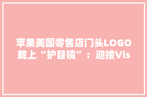 苹果美国零售店门头LOGO戴上“护目镜”：迎接Vision Pro头显发售