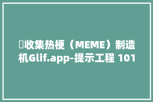 ‍收集热梗（MEME）制造机Glif.app-提示工程 101