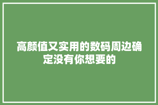 高颜值又实用的数码周边确定没有你想要的