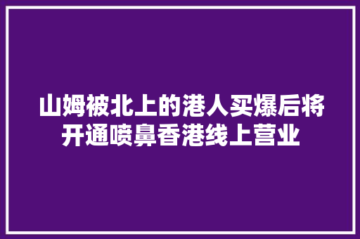 山姆被北上的港人买爆后将开通喷鼻香港线上营业