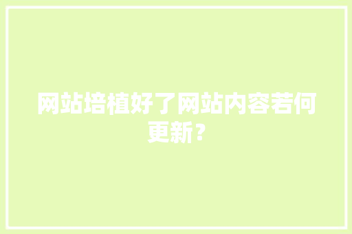 网站培植好了网站内容若何更新？