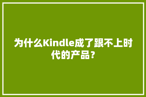 为什么Kindle成了跟不上时代的产品？