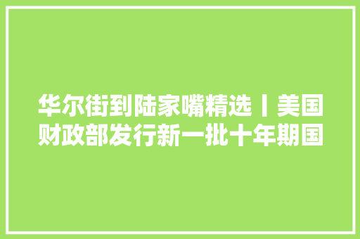 华尔街到陆家嘴精选丨美国财政部发行新一批十年期国债游戏驿站股价大年夜涨近75%
