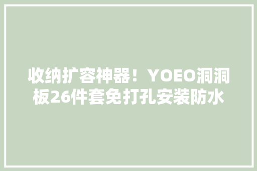 收纳扩容神器！YOEO洞洞板26件套免打孔安装防水防潮承重无忧